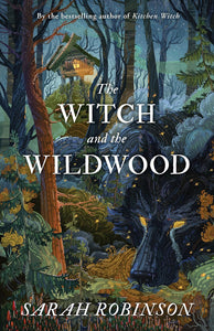 The Witch And The Wildwood: Folk Wisdom, Fairy Tale & Fantastic Lore [Sarah Robinson]