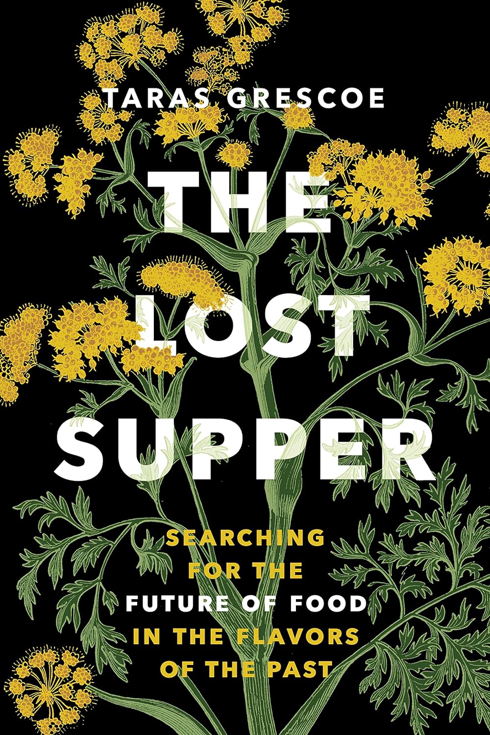 The Lost Supper: Searching For The Future Of Food In The Flavors Of The Past [Taras Grescoe]