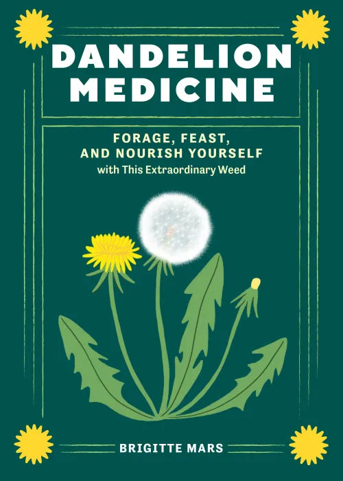 Dandelion Medicine, 2nd Edition: Forage, Feast, And Nourish Yourself With This Extraordinary Weed [Brigitte Mars]