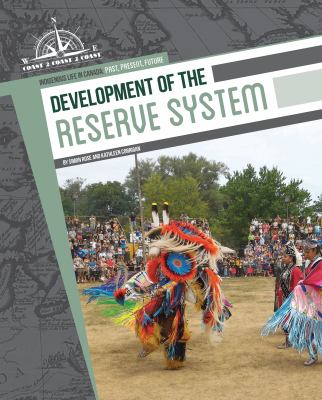 Indigenous Life In Canada: Past, Present, Future: Development Of The Reserve System [Simon Rose & Kathleen Corrigan]