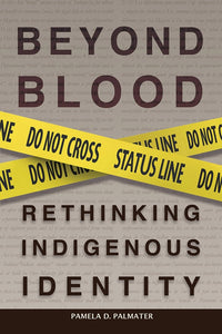 Beyond Blood: Rethinking Indigenous Identity [Pamela D. Palmater]