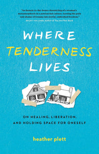Where Tenderness Lives: On Healing, Liberation, And Holding Space For Oneself [Heather Plett]