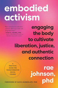 Embodied Activism: Engaging The Body To Cultivate Liberation, Justice, & Authentic Connection [Rae Johnson, PhD]