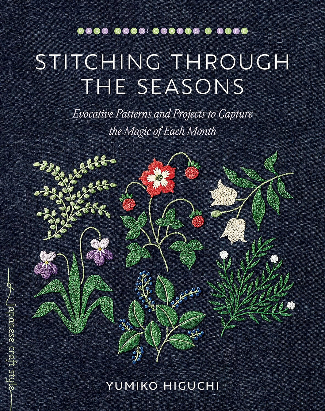 Stitching Through The Seasons: Evocative Patterns And Projects To Capture The Magic Of Each Month [Yumiko Higuchi]