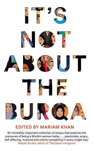 It's Not About the Burqa: Muslim Women on Faith, Feminism, Sexuality and Race [Mariam Khan]