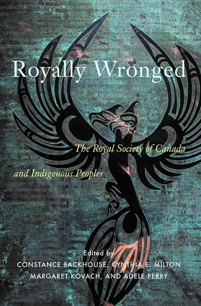 Royally Wronged: The Royal Society of Canada and Indigenous Peoples [Edited by Constance Backhouse, Cynthia E. Milton, Margaret Kovach, Adele Perry, et al]