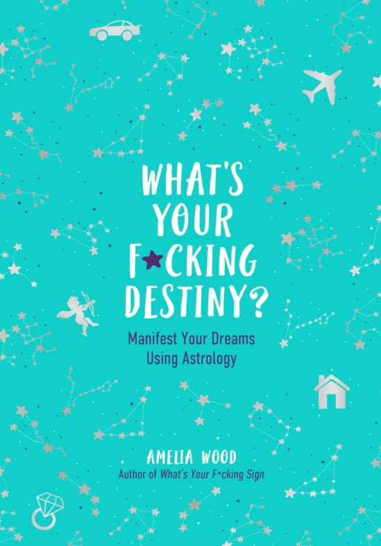 What's Your F*cking Destiny?: Manifest Your Dreams Using Astrology [Amelia Wood]