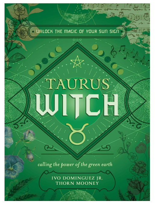 Taurus Witch: Unlock the Magic of Your Sun Sign [Ivo Dominguez Jr., Thorn Mooney, Khi Armand, Dodie Graham McKay, et al]