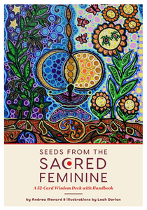 Seeds from the Sacred Feminine: A 52-Card Wisdom Deck with Handbook [Andrea Menard, Illustrated by Leah Marie Dorion]