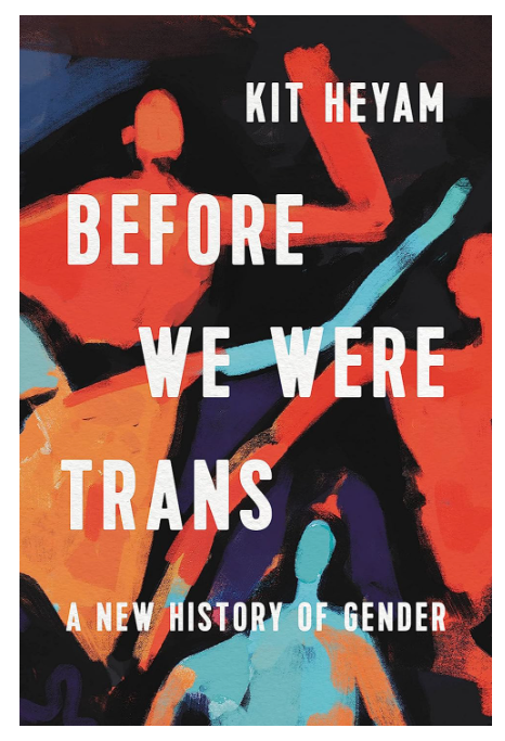 Before We Were Trans: A New History of Gender [Dr. Kit Heyam Ph.D]