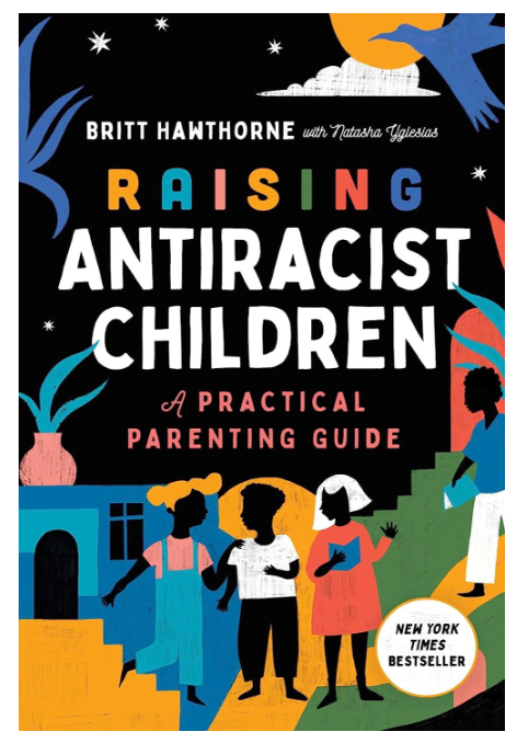 Raising Antiracist Children: A Practical Parenting Guide [Britt Hawthorne with Natasha Yglesias]