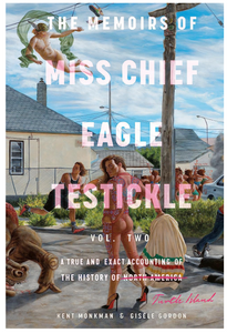The Memoirs of Miss Chief Eagle Testickle: Vol. 2: A True and Exact Accounting of the History of Turtle Island [Kent Monkman & Gisèle Gordon]