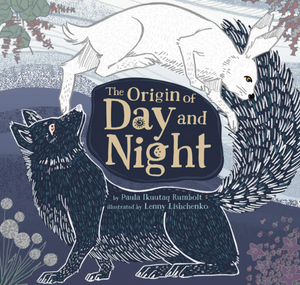 The Origin of Day and Night [Paula Ikuutaq Rumbolt]