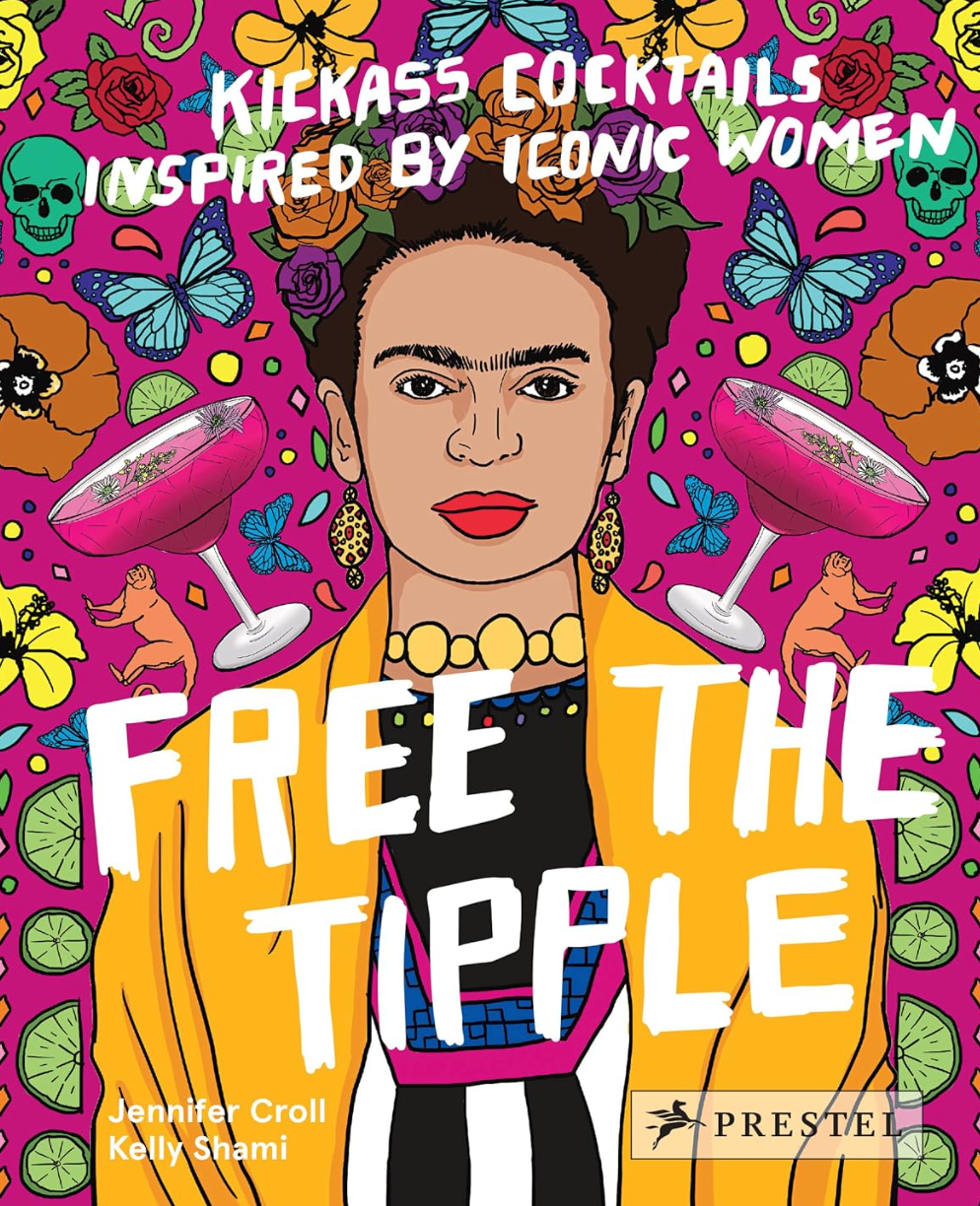 Free The Tipple: Kickass Cocktails Inspired By Iconic Women [by Jennifer Croll]
