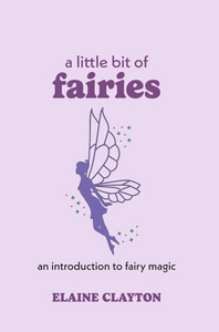 A Little Bit of Fairies: An Introduction to Fairy Magic [Elaine Clayton]