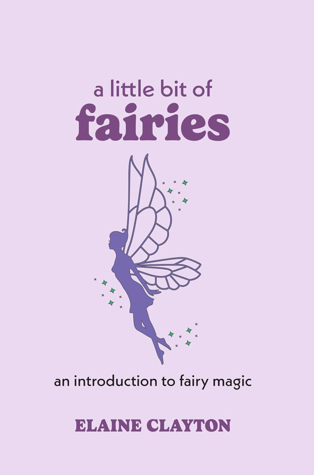 A Little Bit of Fairies: An Introduction to Fairy Magic [Elaine Clayton]