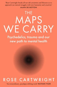 The Maps We Carry: Psychedelics, Trauma and Our New Path to Mental Health [Rose Cartwright]