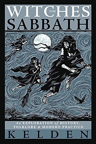 The Witches' Sabbath: An Exploration of History, Folklore & Modern Practice [Kelden]