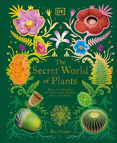The Secret World of Plants: Tales of More Than 100 Remarkable Flowers, Trees, and Seeds [Ben Hoare]