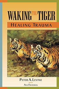 Waking the Tiger: Healing Trauma [Peter A. Levine Ph.D]