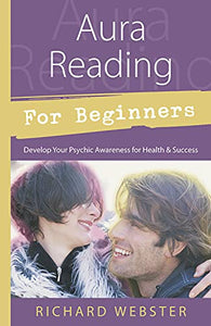 Aura Reading for Beginners: Develop Your Psychic Awareness for Health & Success [Richard Webster]