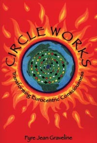 Circle Works: Transforming Eurocentric Consciousness [Fyre Jean Graveline]