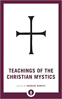 Teachings Of The Christian Mystics [ed. by Andrew Harvey]