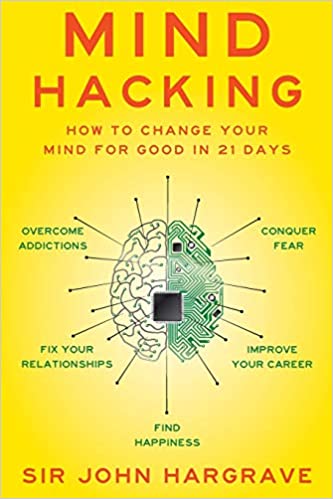 Mind Hacking: How To Change Your Mind For Good In 21 Days [Sir John Hargrave]