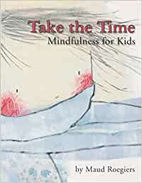 Take the Time: Mindfulness For Kids [Maud Roegiers]