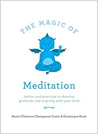 The Magic of Meditation: Stories and Practices to Develop Gratitude and Empathy with Your Child [Marie-Christine Champeaux-Cunin & Dominique Butet]