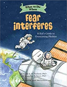 What to Do When Fear Interferes: A Kid's Guide to Overcoming Phobias (What-to-Do Guides for Kids) [Claire A.B. Freeland, PhD. & Jacqueline B. Toner, PhD.]
