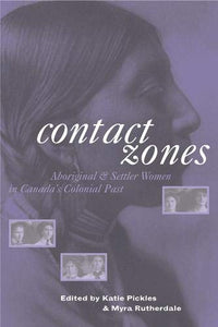 Contact Zones: Aboriginal and Settler Women in Canada's Colonial Past [Edited by Myra Rutherdale & Katie Pickles]