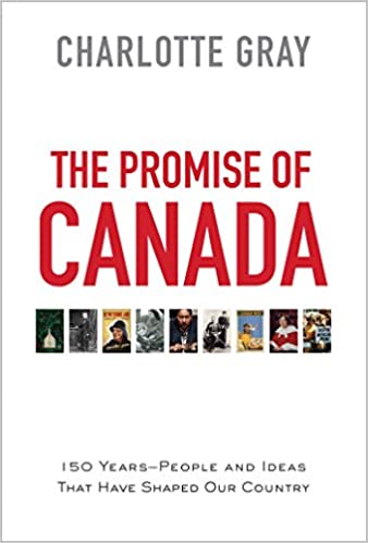 The Promise of Canada: 150 Years--People and Ideas That Have Shaped Our Country [Charlotte Gray] ***HARDCOVER AT PAPERBACK PRICE***
