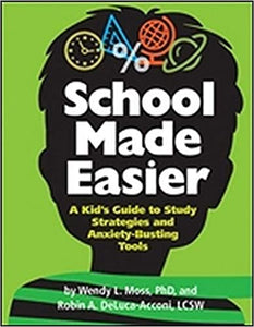 School Made Easier: A Kid's Guide to Study Strategies and Anxiety-Busting Tools [Wendy L. Moss, Ph.D. & Robin A. Deluca-Acconi, LCSW]