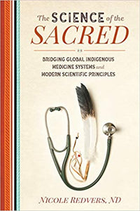 The Science of the Sacred: Bridging Global Indigenous Medicine Systems and Modern Scientific Principles [Nicole Redvers, ND]