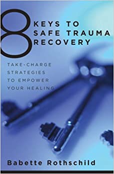 8 Keys to Safe Trauma Recovery: Take-Charge Strategies to Empower Your Healing (8 Keys to Mental Health) [Babette Rothschild]