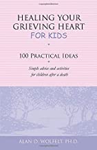Healing Your Grieving Heart for Kids: 100 Practical Ideas [Alan D. Wolfelt]
