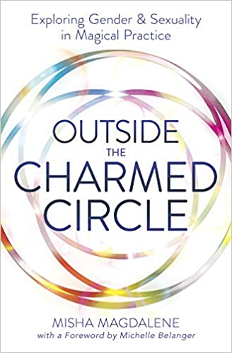 Outside the Charmed Circle: Exploring Gender & Sexuality in Magical Practice [Misha Magdalene]