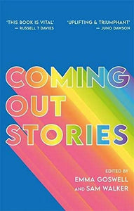 Coming Out Stories: Personal Experiences Of Coming Out From Across The LGBTQ+ Spectrum [Edited by Emma Goswell & Sam Walker]