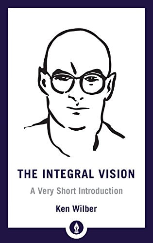 The Integral Vision: A Very Short Introduction (Shambhala Pocket Library Book 28) [Ken Wilber]