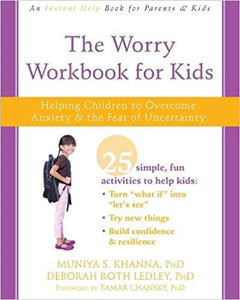 The Worry Workbook for Kids: Helping Children to Overcome Anxiety and the Fear of Uncertainty (An Instant Help Book for Parents & Kids) [Muniya S. Khanna, PhD. & Deborah Roth Ledley, PhD.]