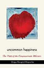 Uncommon Happiness : The Path of the Compassionate Warrior [Dzigar Kongtrul Rinpoche]