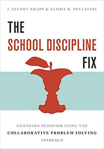 The School Discipline Fix: Changing Behavior Using the Collaborative Problem Solving Approach [J. Stuart Ablon & Alisha R. Pollastri]