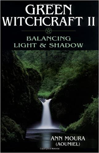 Green Witchcraft II: Balancing Light & Shadow [Ann Moura]