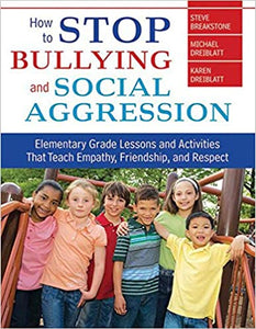 How to Stop Bullying and Social Aggression: Elementary Grade Lessons and Activities That Teach Empathy, Friendship, and Respect [Steve Breakstone, Michael Dreiblatt, & Karen Dreiblatt]