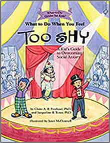 What to Do When You Feel Too Shy: A Kid's Guide to Overcoming Social Anxiety (What-to-Do Guides for Kids) [Claire A. B. Freeland, PhD. & Jacqueline B. Toner, PhD.]