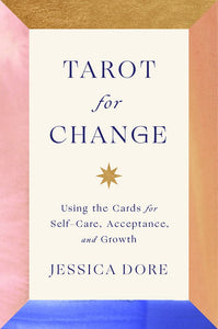 Tarot for Change: Using the Cards for Self-Care, Acceptance, and Growth [Jessica Dore]