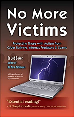No More Victims: Protecting Those with Autism from Cyber Bullying, Internet Predators, and Scams [Dr. Jed Baker]