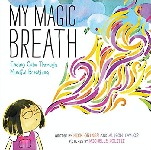 My Magic Breath: Finding Calm Through Mindful Breathing [Nick Ortner & Alison Taylor, ill. by Michelle Polizzi]