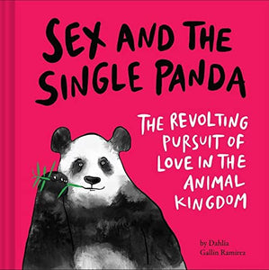 Sex and the Single Panda: The Revolting Pursuit of Love in the Animal Kingdom [Dahlia Gallin Ramirez]
